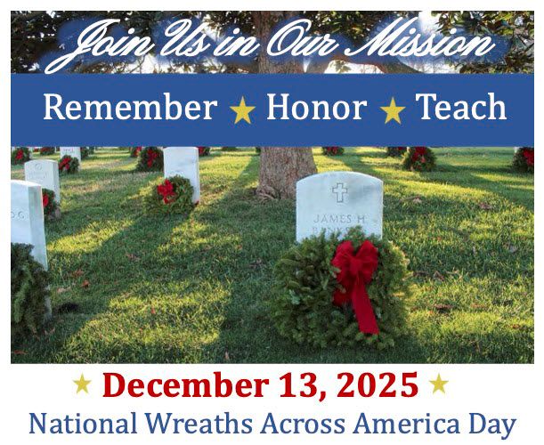 Join Us in our mission to remember, honor and teach. December 13, 2025. National Wreaths Across America Day.